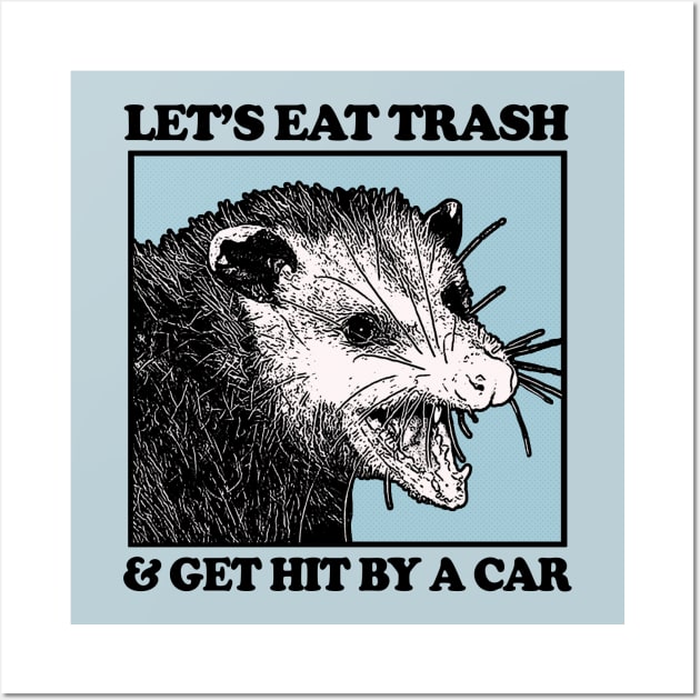 Let's Eat Trash & Get Hit By A Car Wall Art by DankFutura